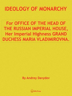 cover image of Ideology of Monarchy. For Office of the Head of the Russian Imperial House, Her Imperial Highness Grand Duchess Maria Vladimirovna.